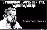 в релизную сборку не играй, годик подожди 