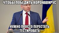 чтобы победить коронавирус нужно просто перестать тестировать