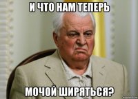 и что нам теперь мочой ширяться?