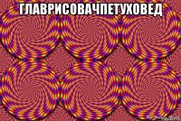 главрисовачпетуховед 