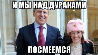 и мы над дураками посмеемся