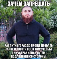 зачем запрещать распитие гораздо проще доебать таких и свести все к тому чтобы они устранились путём подавления со стороны