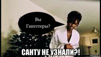  санту не узнали?!