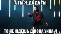 а ты?!..да да ты тоже ждёшь джона уика-4