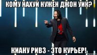 кому нахуй нужен джон уик? киану ривз - это курьер!
