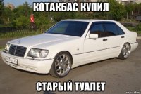 котакбас купил старый туалет