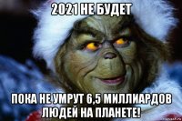 2021 не будет пока не умрут 6,5 миллиардов людей на планете!