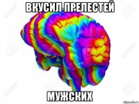 вкусил прелестей мужских