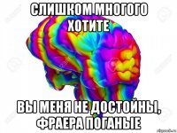 слишком многого хотите вы меня не достойны, фраера поганые
