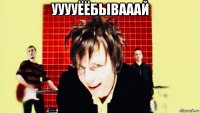 ууууёёбывааай 