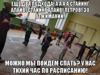 ещё два подхода! а а а а стайинг алайв! стайинг алайв! петров! 30 отжиманий! можно мы пойдём спать? у нас тихий час по расписанию!