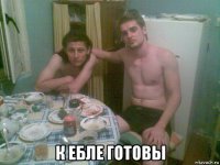  к ебле готовы