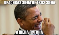 красивая жена не твоя жена а жена путина