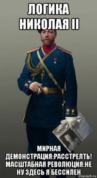 логика николая ii мирная демонстрация:расстрелть! масштабная революция:не ну здесь я бессилен