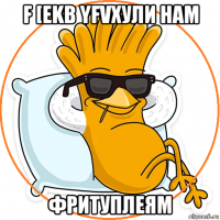 f [ekb yfvхули нам фритуплеям