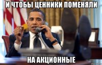 и чтобы ценники поменяли на акционные