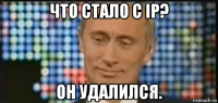 что стало с ip? он удалился.
