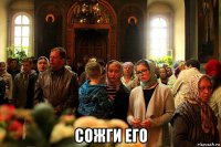  сожги его