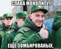 слава монолиту! ещё зомбированых,
