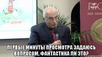  первые минуты просмотра задаюсь вопросом, фантастика ли это?