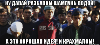 ну давай разбавим шампунь водой! а это хорошая идея! и крахмалом!
