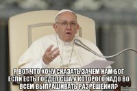  я вот что хочу сказать,зачем нам бог если есть госдеп сша,у которого надо во всем выпрашивать разрешения?