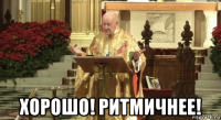  хорошо! ритмичнее!