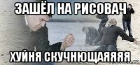 зашёл на рисовач хуйня скучнющаяяяя