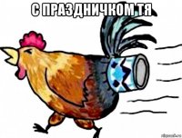 с праздничком тя 