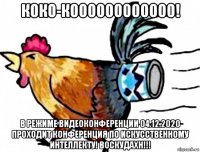 коко-коооооооооооо! в режиме видеоконференции 04.12.2020 проходит конференция по искусственному интеллекту! воскудахн!!!