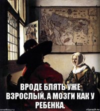  вроде блять уже взрослый, а мозги как у ребенка.