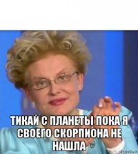  тикай с планеты пока я своего скорпиона не нашла