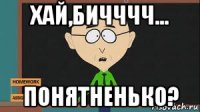 хай,бичччч... понятненько?