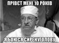 прівєт мені 10 років я боюся сиренуголову