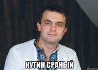  кутин сраный