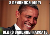 я привился, могу ведро вакцины нассать
