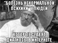 "болезнь ненормальной психики" у людей которые ставят диагнозы в интернете