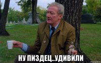  ну пиздец..удивили