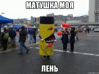 матушка моя лень
