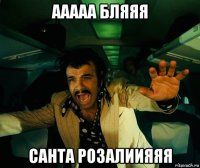 ааааа бляяя санта розалиияяя