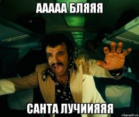 ааааа бляяя санта лучиияяя