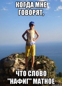когда мне говорят, что слово "нафиг" матное