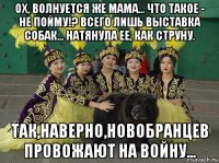 ох, волнуется же мама... что такое - не пойму!? всего лишь выставка собак... натянула ее, как струну. так,наверно,новобранцев провожают на войну...