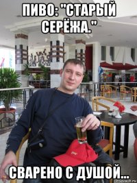 пиво: "старый серёжа." сварено с душой...
