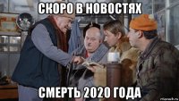 скоро в новостях смерть 2020 года