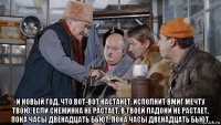  и новый год, что вот-вот настанет, исполнит вмиг мечту твою, если снежинка не растает, в твоей ладони не растает, пока часы двенадцать бьют, пока часы двенадцать бьют.