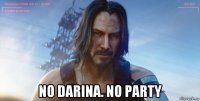  no darina. no party