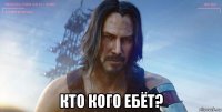  кто кого ебёт?