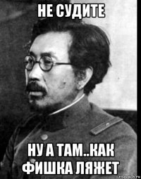 не судите ну а там..как фишка ляжет