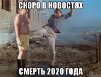 скоро в новостях смерть 2020 года